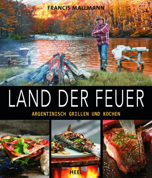 Land der Feuer: Argentinisch grillen und kochen